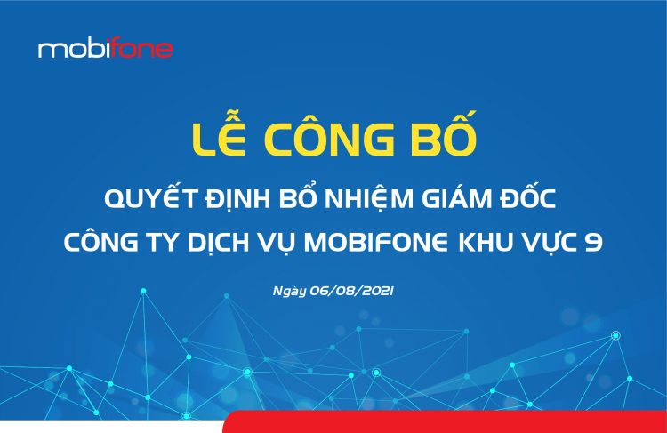 Tổng công ty bổ nhiệm Giám đốc Công ty Dịch vụ MobiFone Khu vực 9